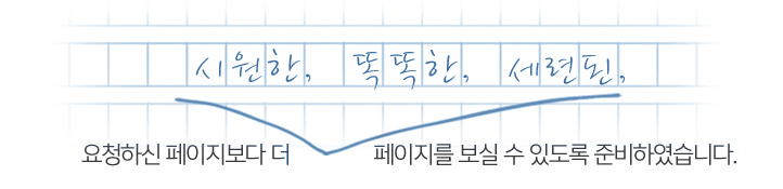 요청하신 페이지보다 더 시원한, 똑똑한, 세련된, 페이지를 보실 수 있도록 준비하였습니다.
